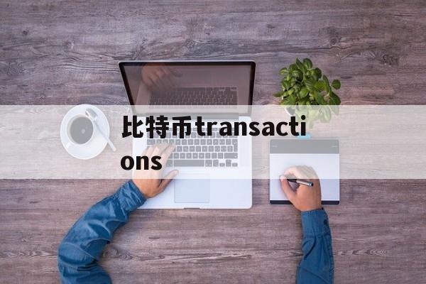 比特币transactions(比特币是什么?合法吗?是不是骗局?)